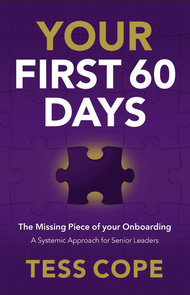 Your First 60 Days by Tess Cope. The Missing Piece of your Onboarding. A Systemic Approach for Senior Leaders.